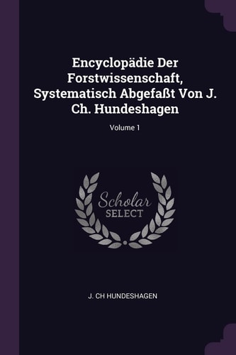 Encyclopädie Der Forstwissenschaft, Systematisch Abgefaßt Von J. Ch. Hundeshagen; Volume 1