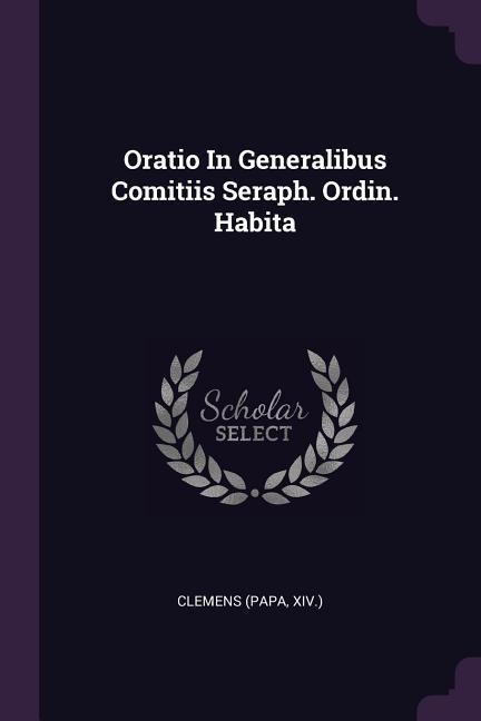 Oratio In Generalibus Comitiis Seraph. Ordin. Habita