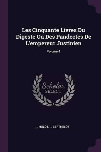 Les Cinquante Livres Du Digeste Ou Des Pandectes De L'empereur Justinien; Volume 4