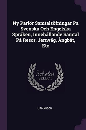 Ny Parlör Samtalsöfningar Pa Svenska Och Engelska Språken, Innehållande Samtal På Resor, Jernväg, Ångbåt, Etc
