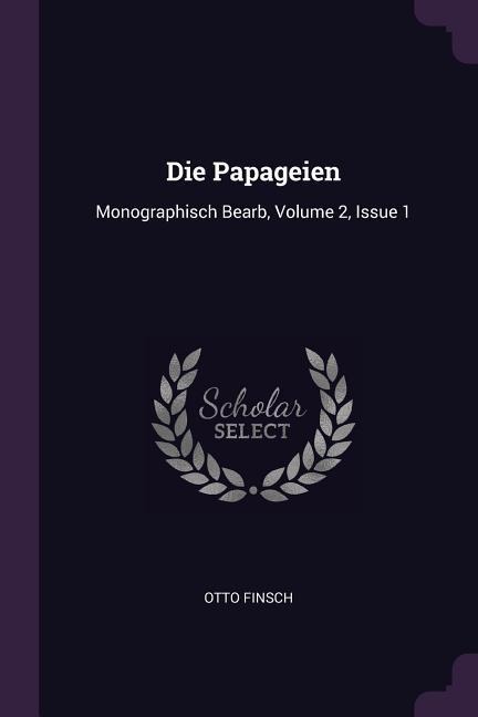Die Papageien: Monographisch Bearb, Volume 2, Issue 1