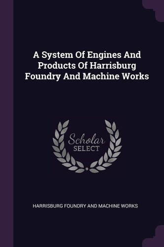 A System Of Engines And Products Of Harrisburg Foundry And Machine Works