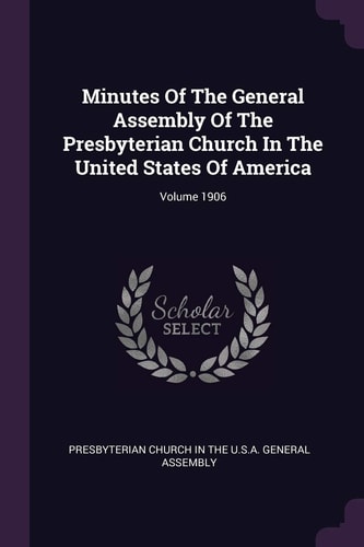 Minutes Of The General Assembly Of The Presbyterian Church In The United States Of America; Volume 1906