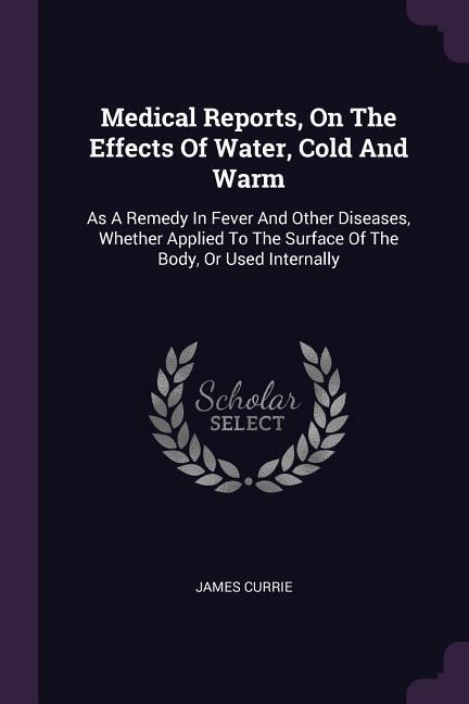 Medical Reports, On The Effects Of Water, Cold And Warm: As A Remedy In Fever And Other Diseases, Whether Applied To The Surface Of The Body, Or Used Internally