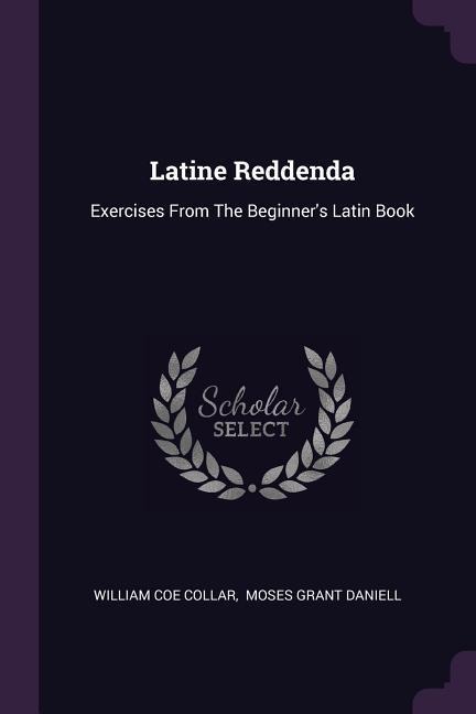 Latine Reddenda: Exercises From The Beginners Latin Book