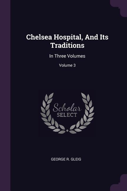 Chelsea Hospital, And Its Traditions: In Three Volumes; Volume 3