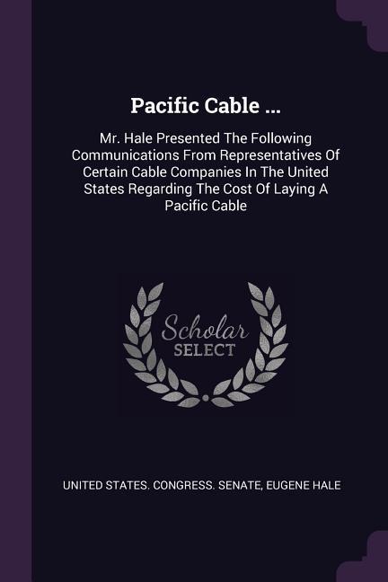 Pacific Cable ...: Mr. Hale Presented The Following Communications From Representatives Of Certain Cable Companies In The United States Regarding The Cost Of Laying A Pacific Cable