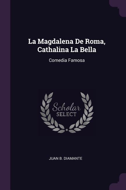 La Magdalena De Roma, Cathalina La Bella: Comedia Famosa