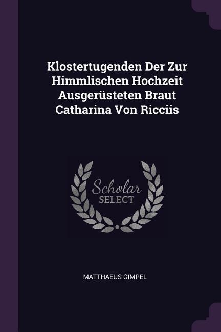 Klostertugenden Der Zur Himmlischen Hochzeit Ausgerüsteten Braut Catharina Von Ricciis