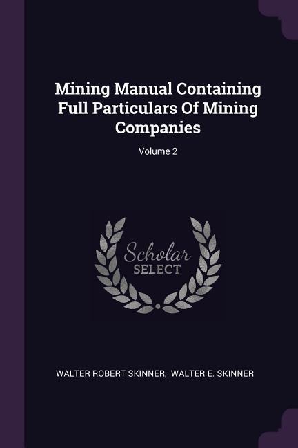 Mining Manual Containing Full Particulars Of Mining Companies; Volume 2