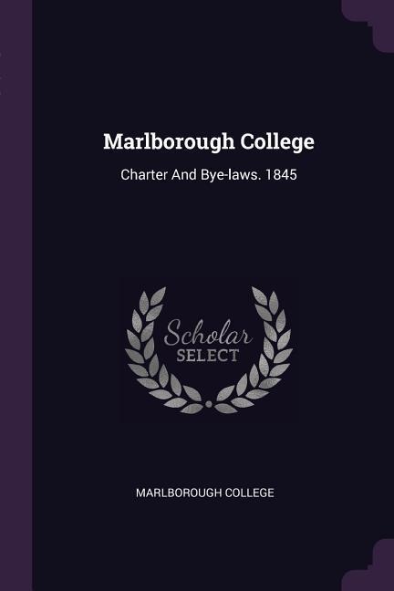 Marlborough College: Charter And Bye-laws. 1845