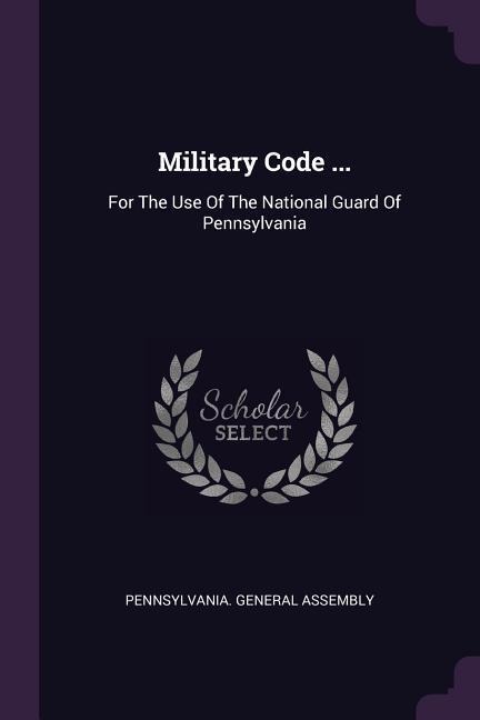 Military Code ...: For The Use Of The National Guard Of Pennsylvania