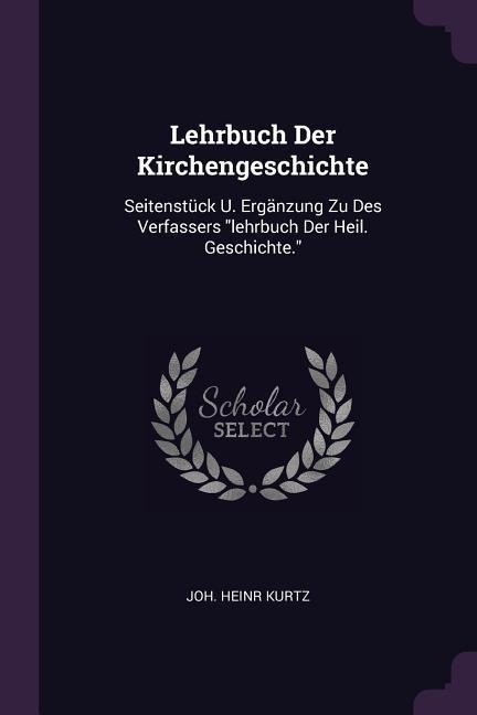 Lehrbuch Der Kirchengeschichte: Seitenstück U. Ergänzung Zu Des Verfassers lehrbuch Der Heil. Geschichte.