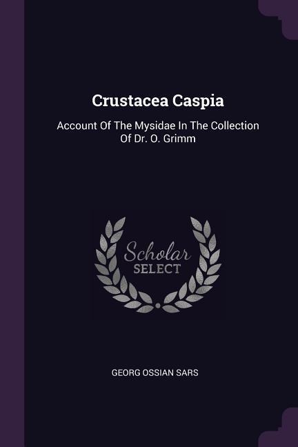 Crustacea Caspia: Account Of The Mysidae In The Collection Of Dr. O. Grimm