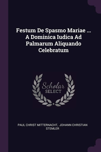 Festum De Spasmo Mariae ... A Dominica Iudica Ad Palmarum Aliquando Celebratum