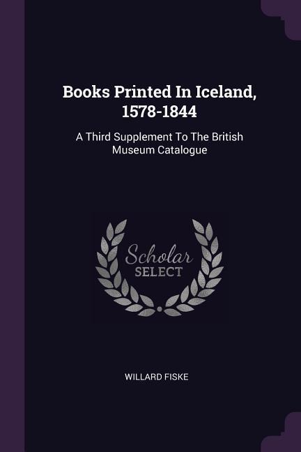 Books Printed In Iceland, 1578-1844: A Third Supplement To The British Museum Catalogue