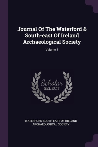 Journal Of The Waterford & South-east Of Ireland Archaeological Society; Volume 7