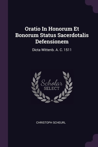 Oratio In Honorum Et Bonorum Status Sacerdotalis Defensionem Dicta Wittenb. A. C. 1511