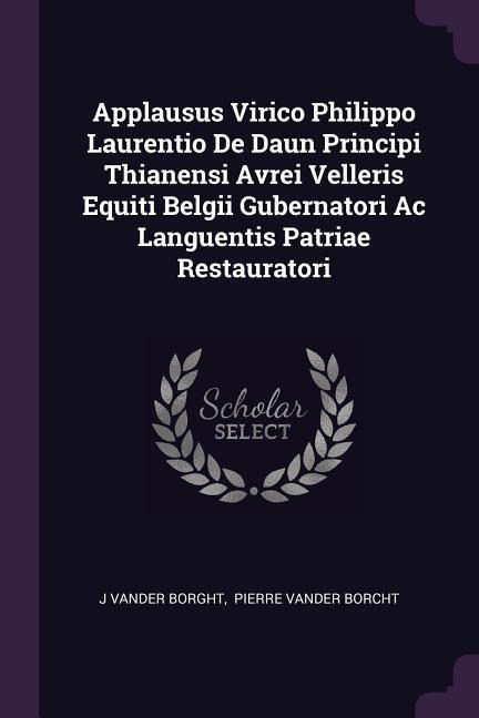 Applausus Virico Philippo Laurentio De Daun Principi Thianensi Avrei Velleris Equiti Belgii Gubernatori Ac Languentis Patriae Restauratori