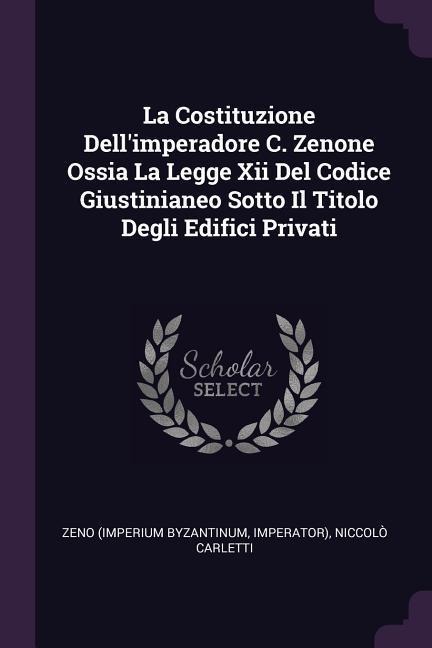 La Costituzione Dellimperadore C. Zenone Ossia La Legge Xii Del Codice Giustinianeo Sotto Il Titolo Degli Edifici Privati