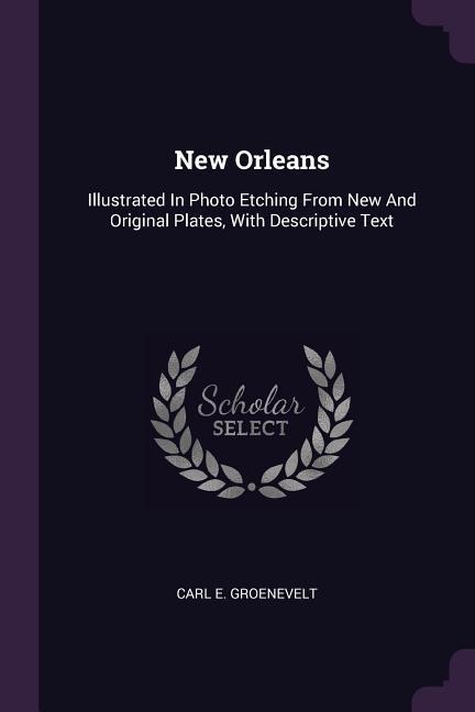 New Orleans: Illustrated In Photo Etching From New And Original Plates, With Descriptive Text