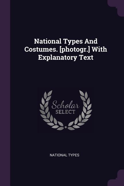 National Types And Costumes. [photogr.] With Explanatory Text