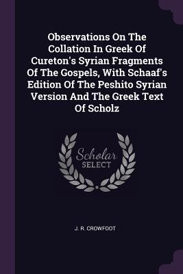 Observations On The Collation In Greek Of Curetons Syrian Fragments Of The Gospels, With Schaafs Edition Of The Peshito Syrian Version And The Greek Text Of Scholz