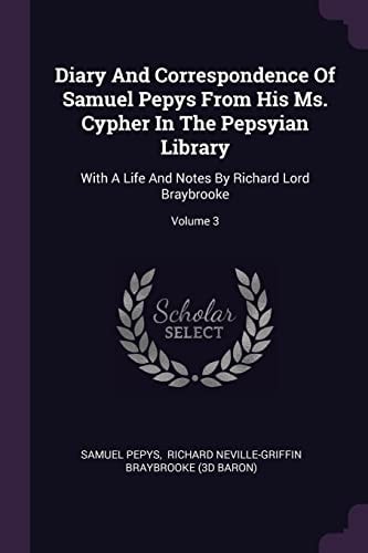 Diary And Correspondence Of Samuel Pepys From His Ms. Cypher In The Pepsyian Library With A Life And Notes By Richard Lord Braybrooke; Volume 3