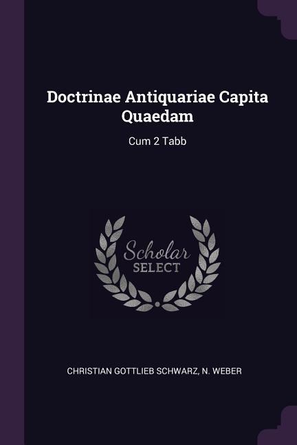 Doctrinae Antiquariae Capita Quaedam: Cum 2 Tabb