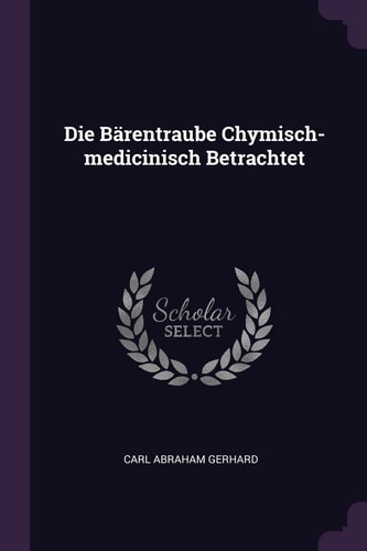 Die Bärentraube Chymisch-Medicinisch Betrachtet