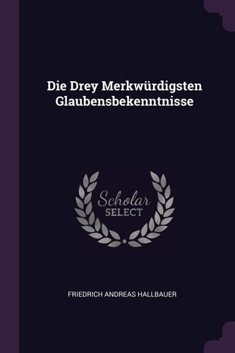 Die Drey Merkwürdigsten Glaubensbekenntnisse