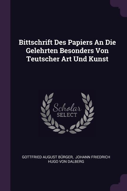 Bittschrift Des Papiers An Die Gelehrten Besonders Von Teutscher Art Und Kunst
