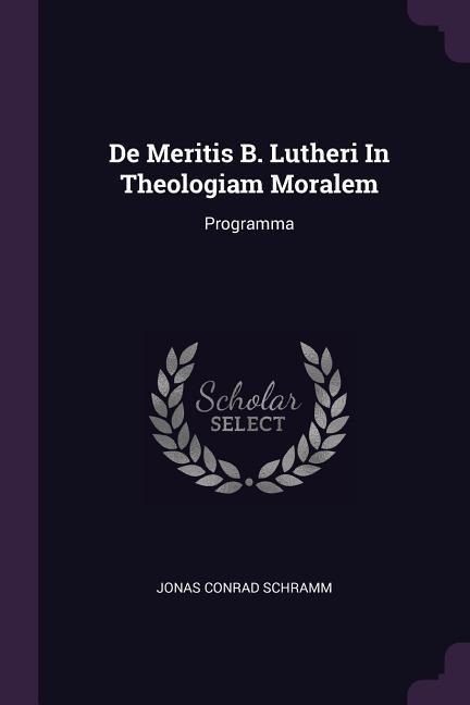 De Meritis B. Lutheri In Theologiam Moralem: Programma