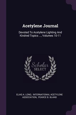 Acetylene Journal: Devoted To Acetylene Lighting And Kindred Topics ..., Volumes 10-11