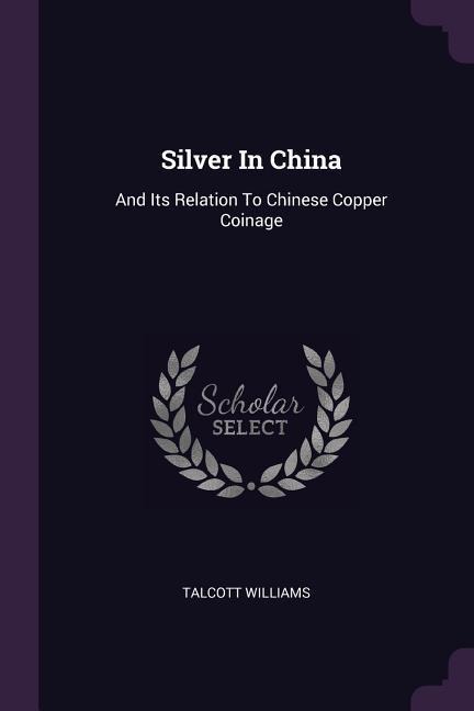 Silver In China: And Its Relation To Chinese Copper Coinage