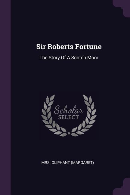 Sir Roberts Fortune: The Story Of A Scotch Moor