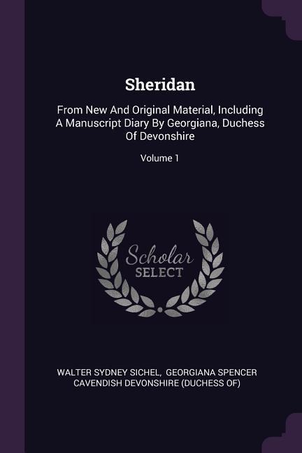 Sheridan: From New And Original Material, Including A Manuscript Diary By Georgiana, Duchess Of Devonshire; Volume 1