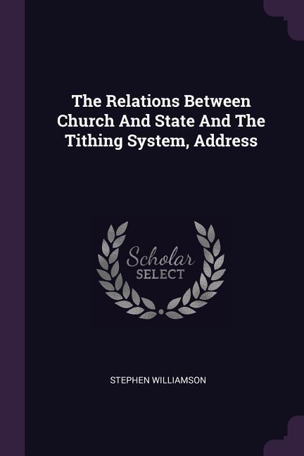 The Relations Between Church And State And The Tithing System, Address