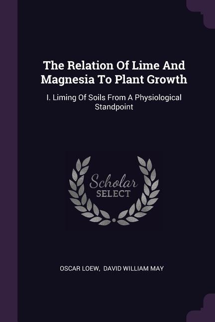 The Relation Of Lime And Magnesia To Plant Growth: I. Liming Of Soils From A Physiological Standpoint