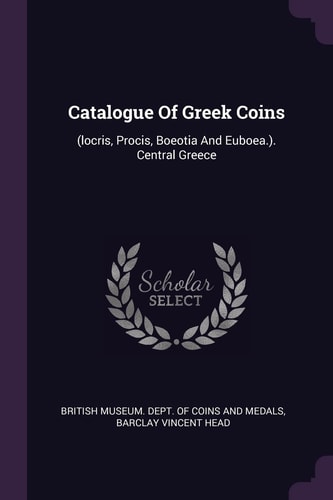 Catalogue Of Greek Coins (locris, Procis, Boeotia And Euboea.). Central Greece