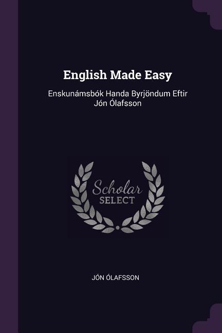 English Made Easy: Enskunámsbók Handa Byrjöndum Eftir Jón Ólafsson