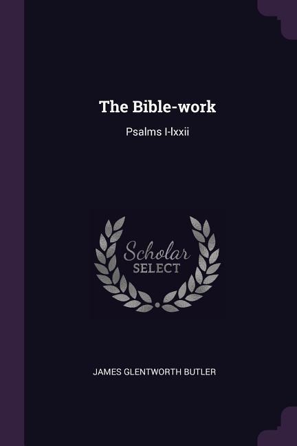 The Bible-work: Psalms I-lxxii