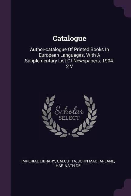 Catalogue: Author-catalogue Of Printed Books In European Languages. With A Supplementary List Of Newspapers. 1904. 2 V