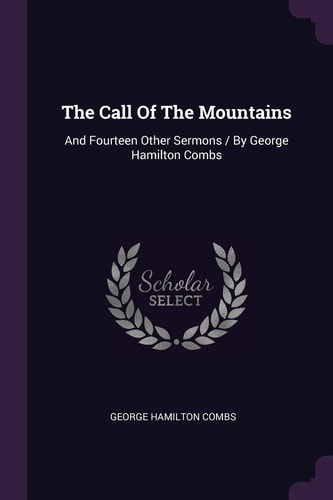 The Call Of The Mountains And Fourteen Other Sermons / By George Hamilton Combs