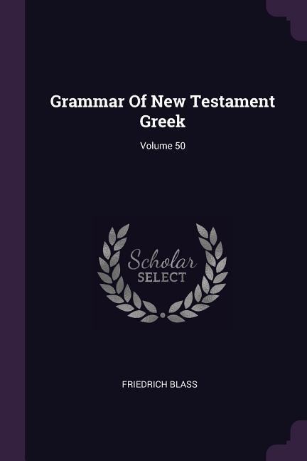 Grammar Of New Testament Greek; Volume 50