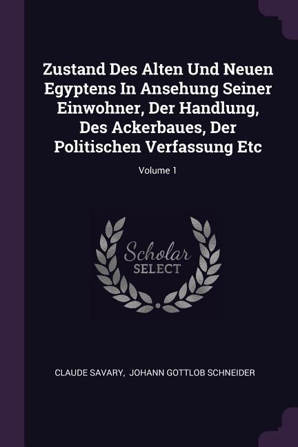 Zustand Des Alten Und Neuen Egyptens In Ansehung Seiner Einwohner, Der Handlung, Des Ackerbaues, Der Politischen Verfassung Etc; Volume 1