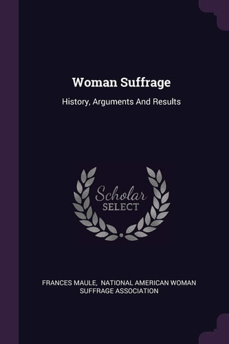 Woman Suffrage History, Arguments And Results