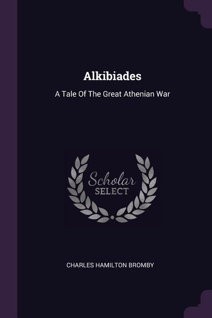 Alkibiades: A Tale Of The Great Athenian War