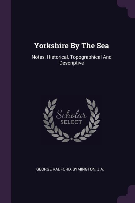 Yorkshire By The Sea: Notes, Historical, Topographical And Descriptive