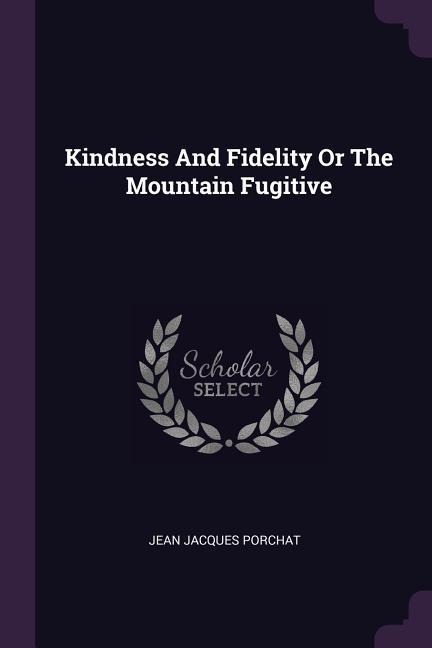 Kindness And Fidelity Or The Mountain Fugitive